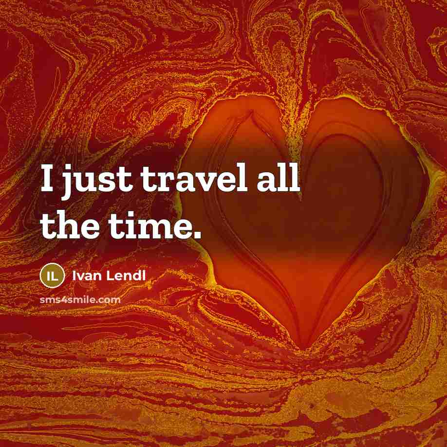 “I just travel all the time.…” quote by Ivan Lendl