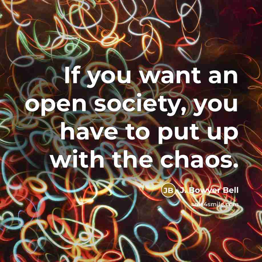 “If you want an open society, you have to put…” quote by J. Bowyer Bell