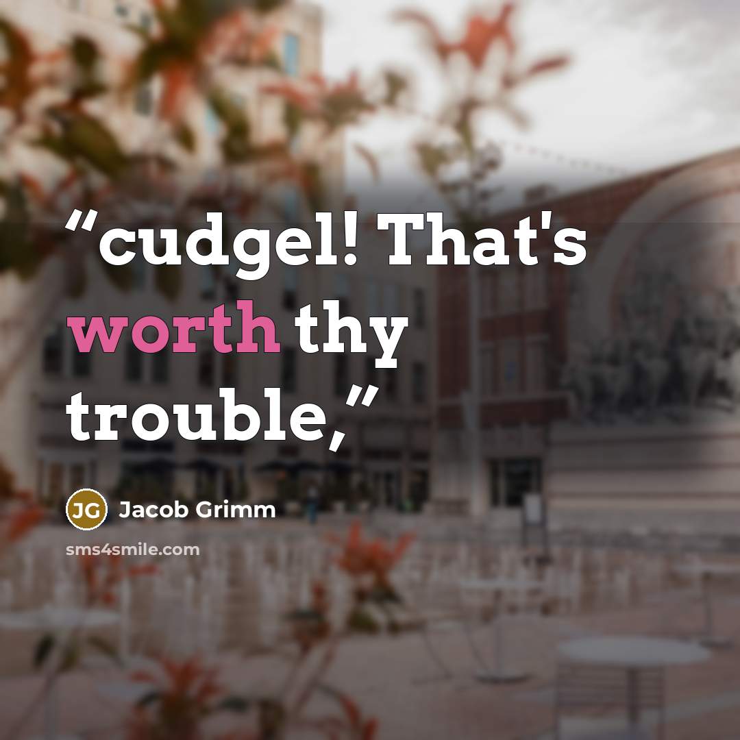 “cudgel! That's worth thy trouble,” quote by Jacob Grimm