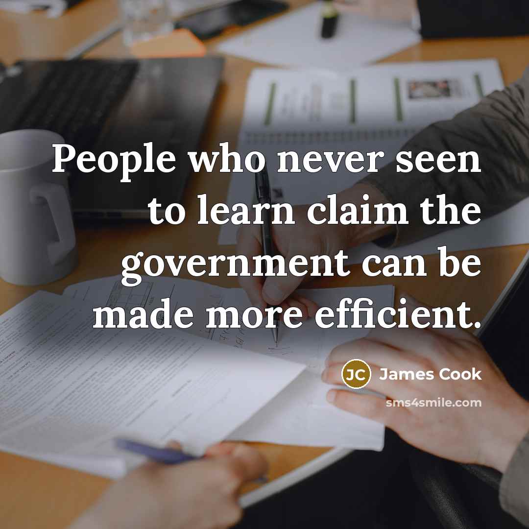 “People who never seen to learn claim the government can…” quote by James Cook