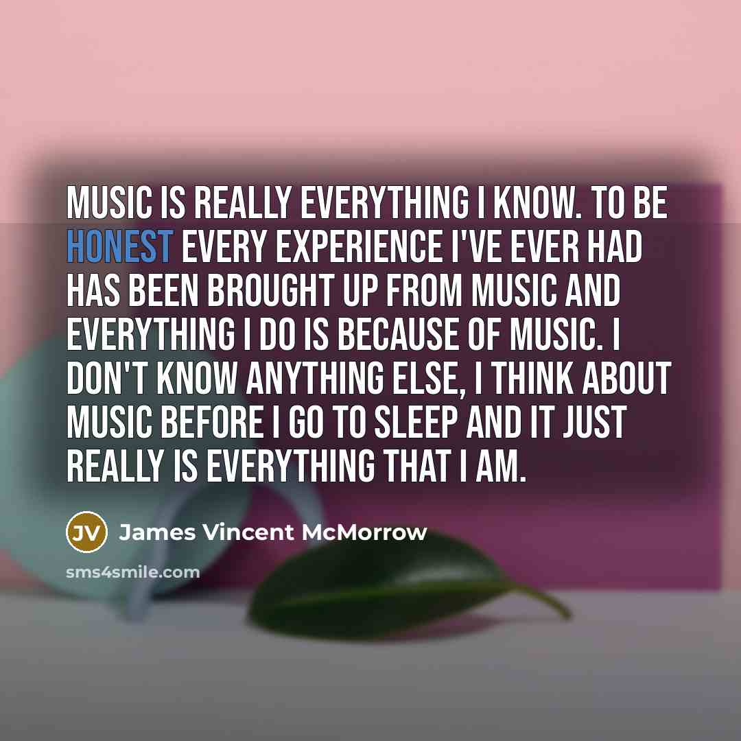 “Music is really everything I know. To be honest every…” quote by James Vincent McMorrow