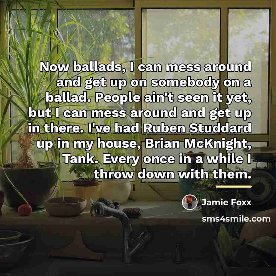 “Now ballads, I can mess around and get up on…” quote by Jamie Foxx