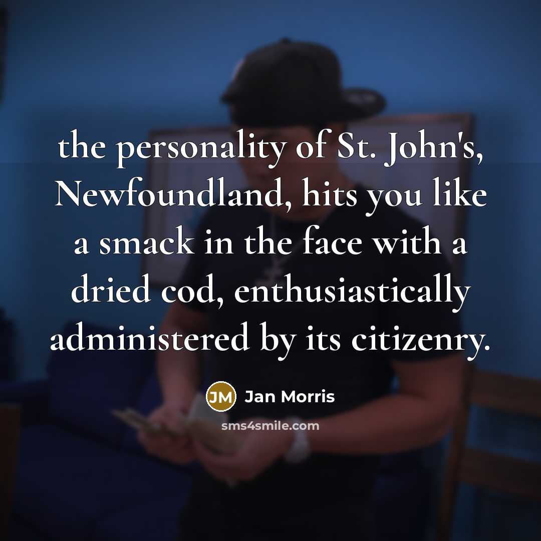 “the personality of St. John's, Newfoundland, hits you like a…” quote by Jan Morris