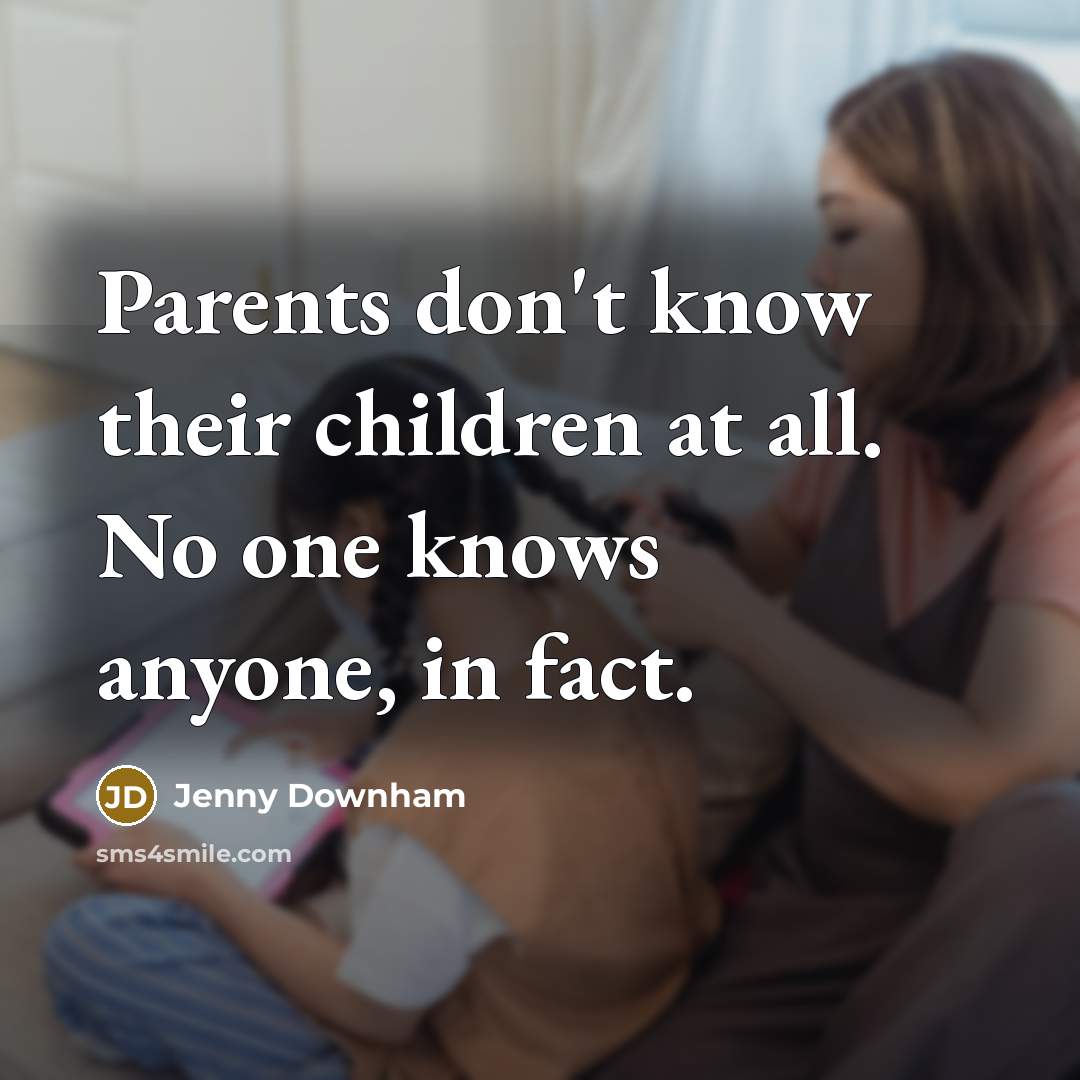 “Parents don't know their children at all. No one knows…” quote by Jenny Downham