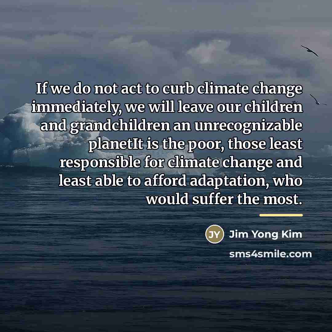 “If we do not act to curb climate change immediately,…” quote by Jim Yong Kim