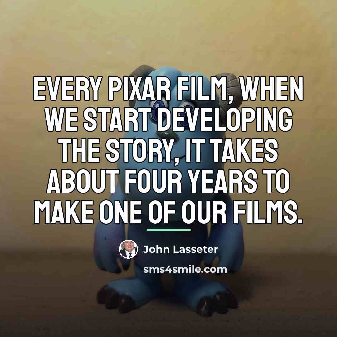 “Every Pixar film, when we start developing the story, it…” quote by John Lasseter