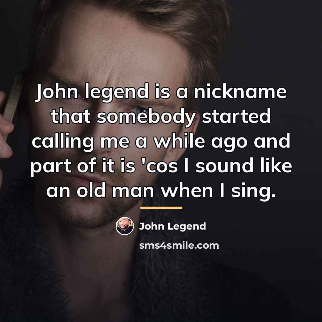 “John legend is a nickname that somebody started calling me…” quote by John Legend