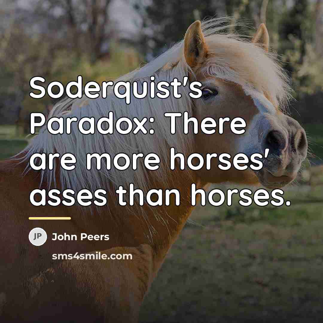 “Soderquist's Paradox: There are more horses' asses than horses.…” quote by John Peers