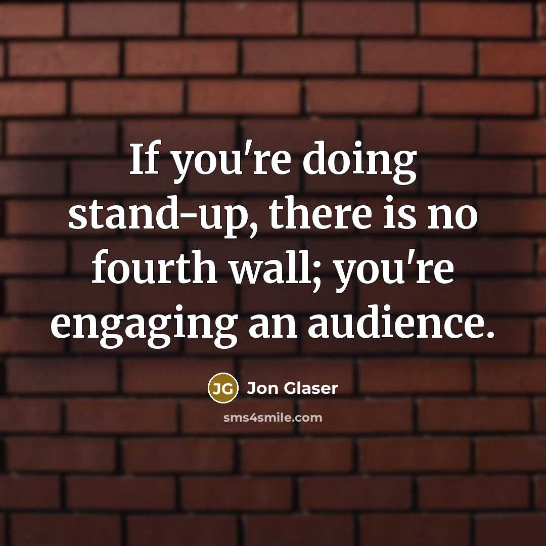 “If you're doing stand-up, there is no fourth wall; you're…” quote by Jon Glaser