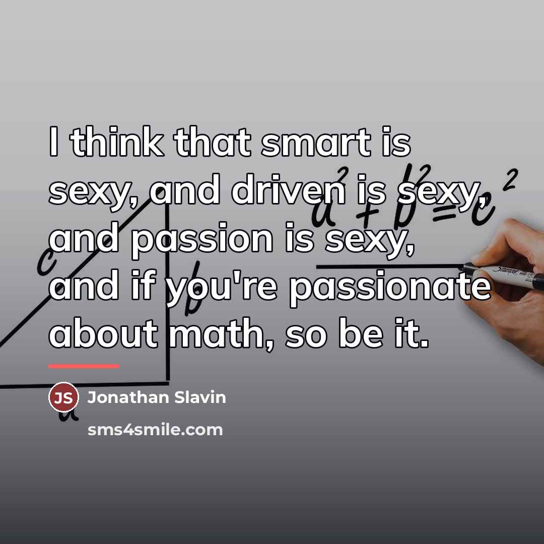 “I think that smart is sexy, and driven is sexy,…” quote by Jonathan Slavin