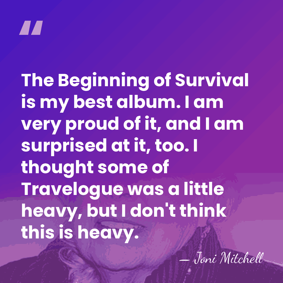 The Beginning of Survival is my best album. I am very proud&hellip; - Joni Mitchell