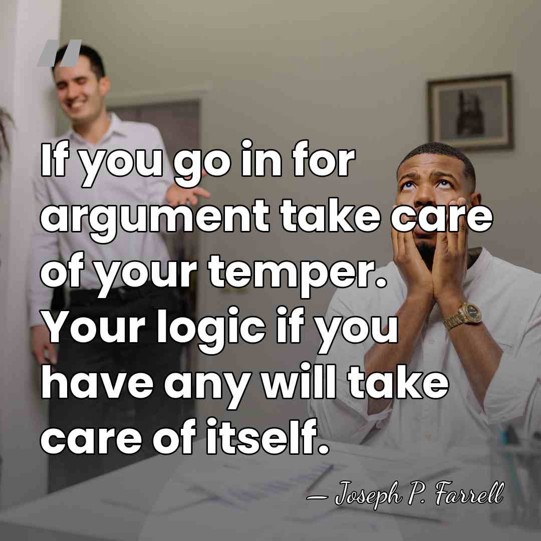 If you go in for argument take care of your temper. Your&hellip; - Joseph P. Farrell