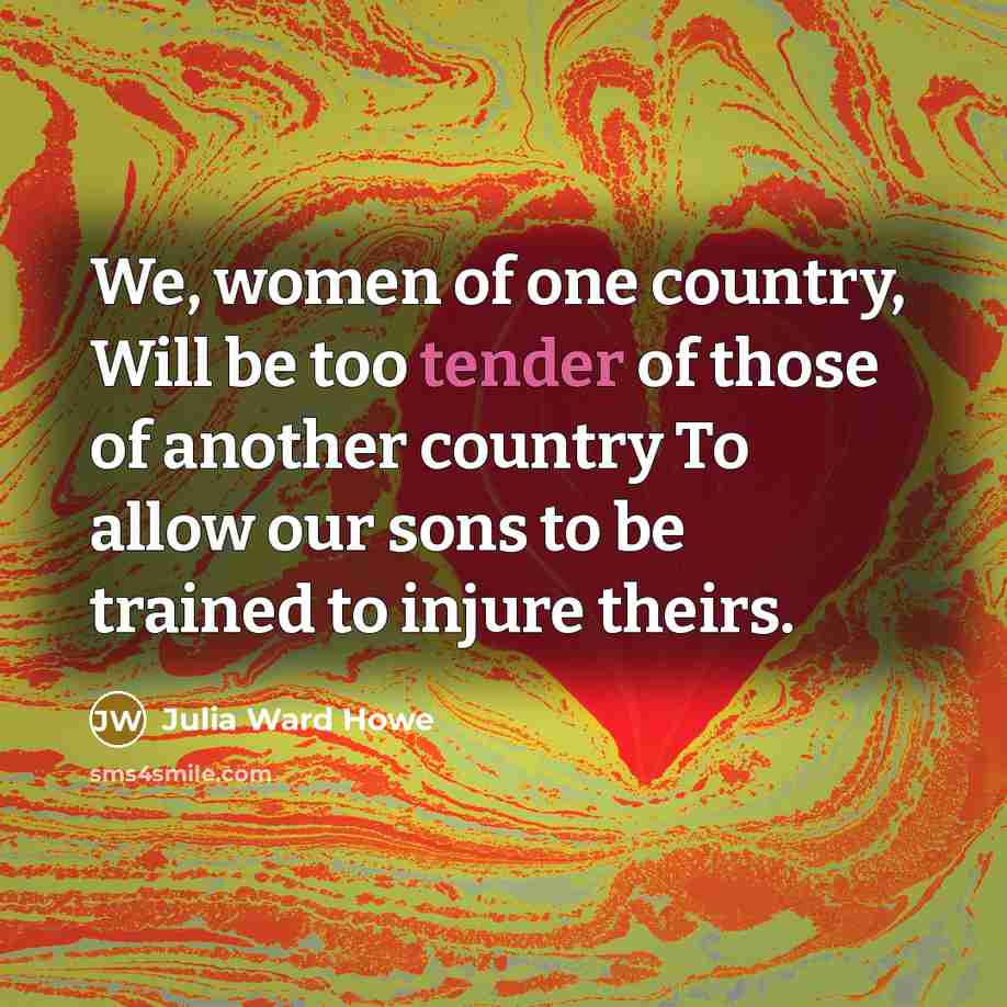 “We, women of one country, Will be too tender of…” quote by Julia Ward Howe