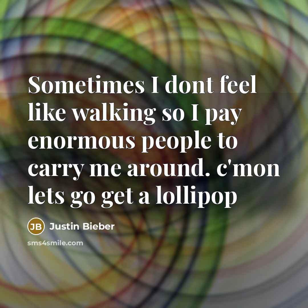 “Sometimes I dont feel like walking so I pay enormous…” quote by Justin Bieber