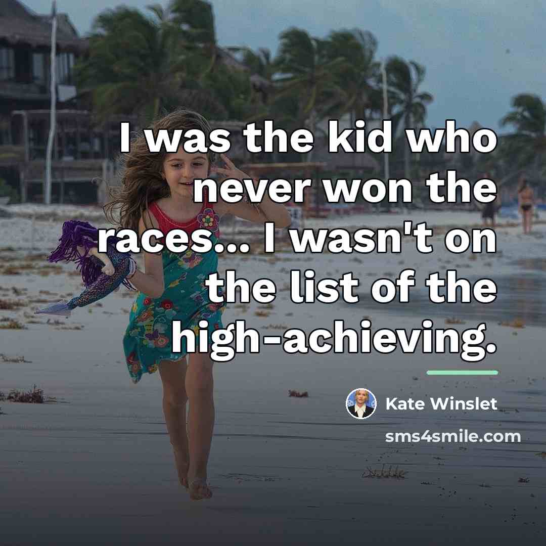 “I was the kid who never won the races... I…” quote by Kate Winslet