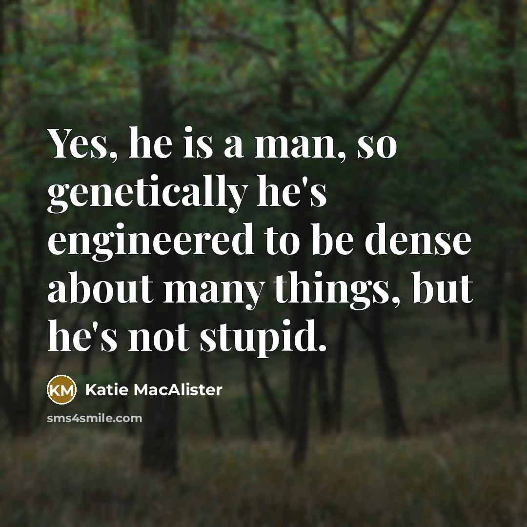 “Yes, he is a man, so genetically he's engineered to…” quote by Katie MacAlister