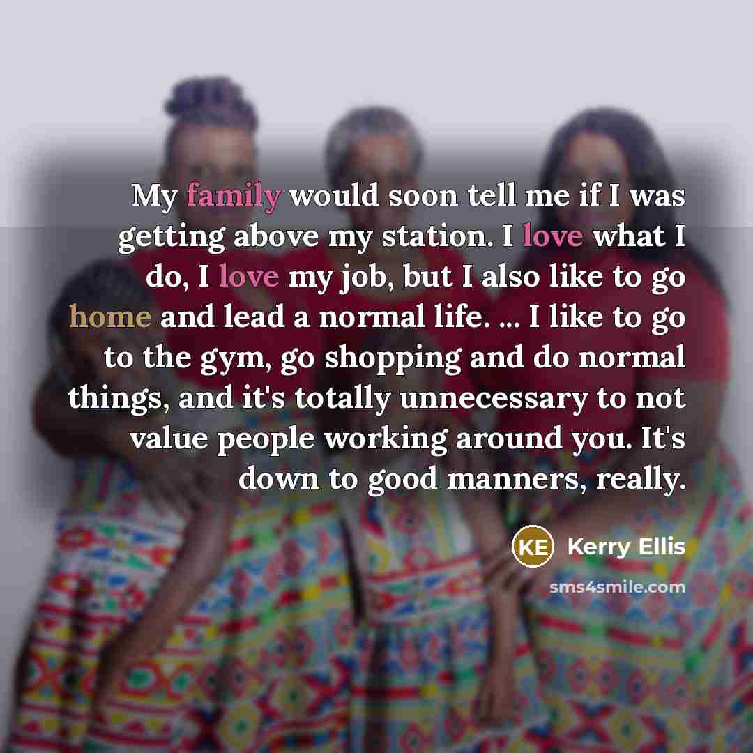 “My family would soon tell me if I was getting…” quote by Kerry Ellis