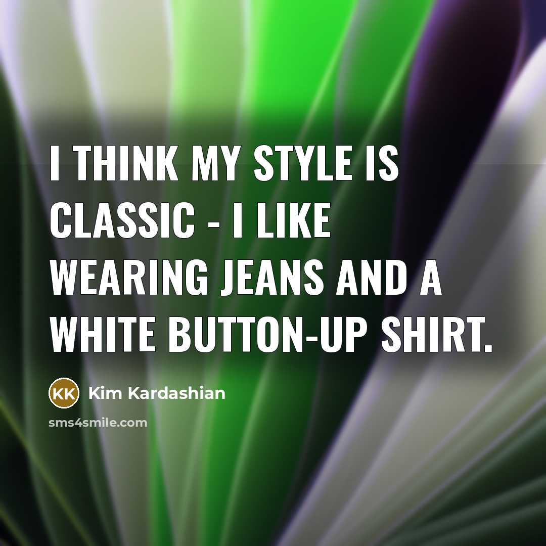 “I think my style is classic - I like wearing…” quote by Kim Kardashian