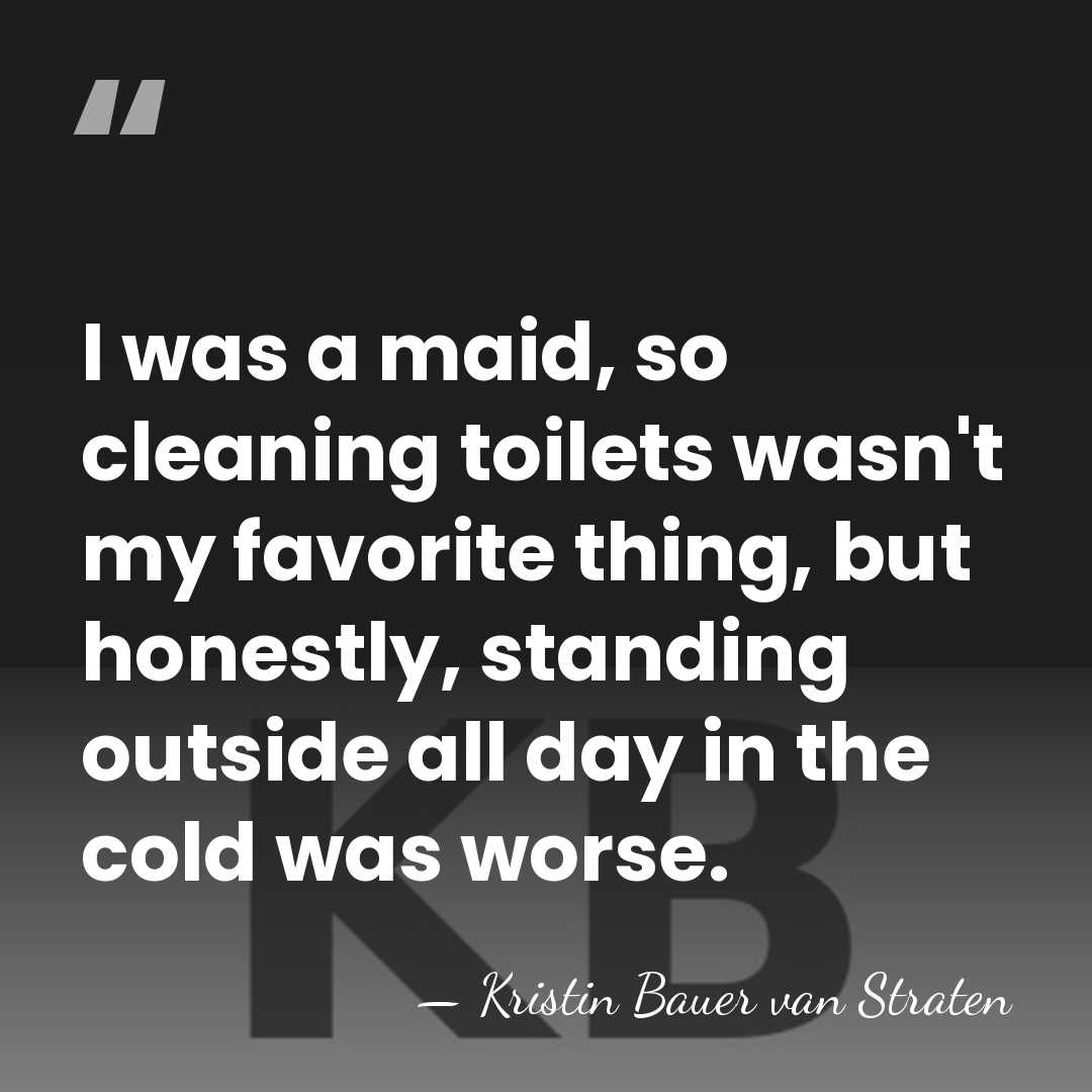 I was a maid, so cleaning toilets wasn't my favorite thing, but&hellip; - Kristin Bauer van Straten