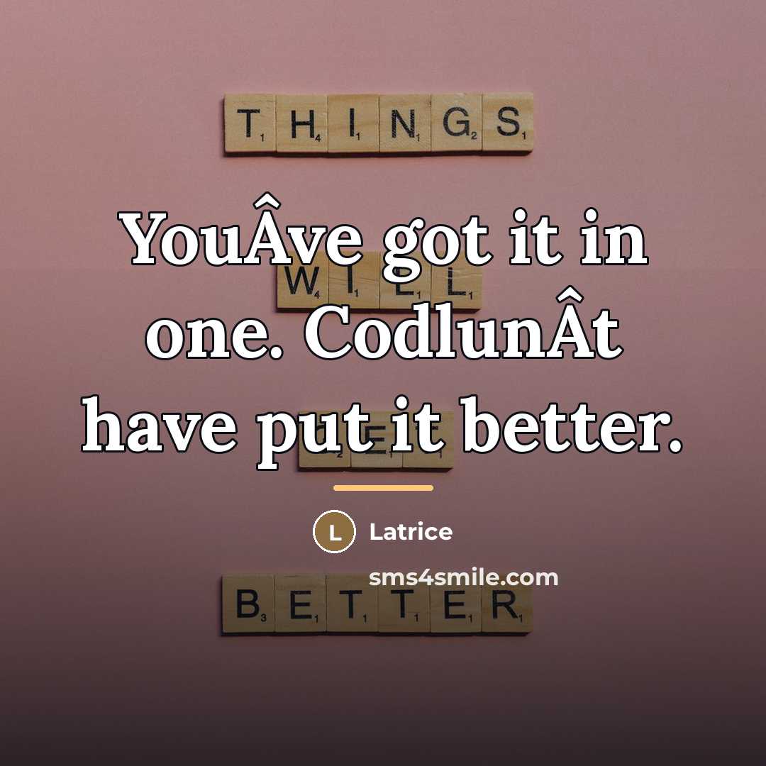 “YouÂve got it in one. CodlunÂt have put it better.…” quote by Latrice