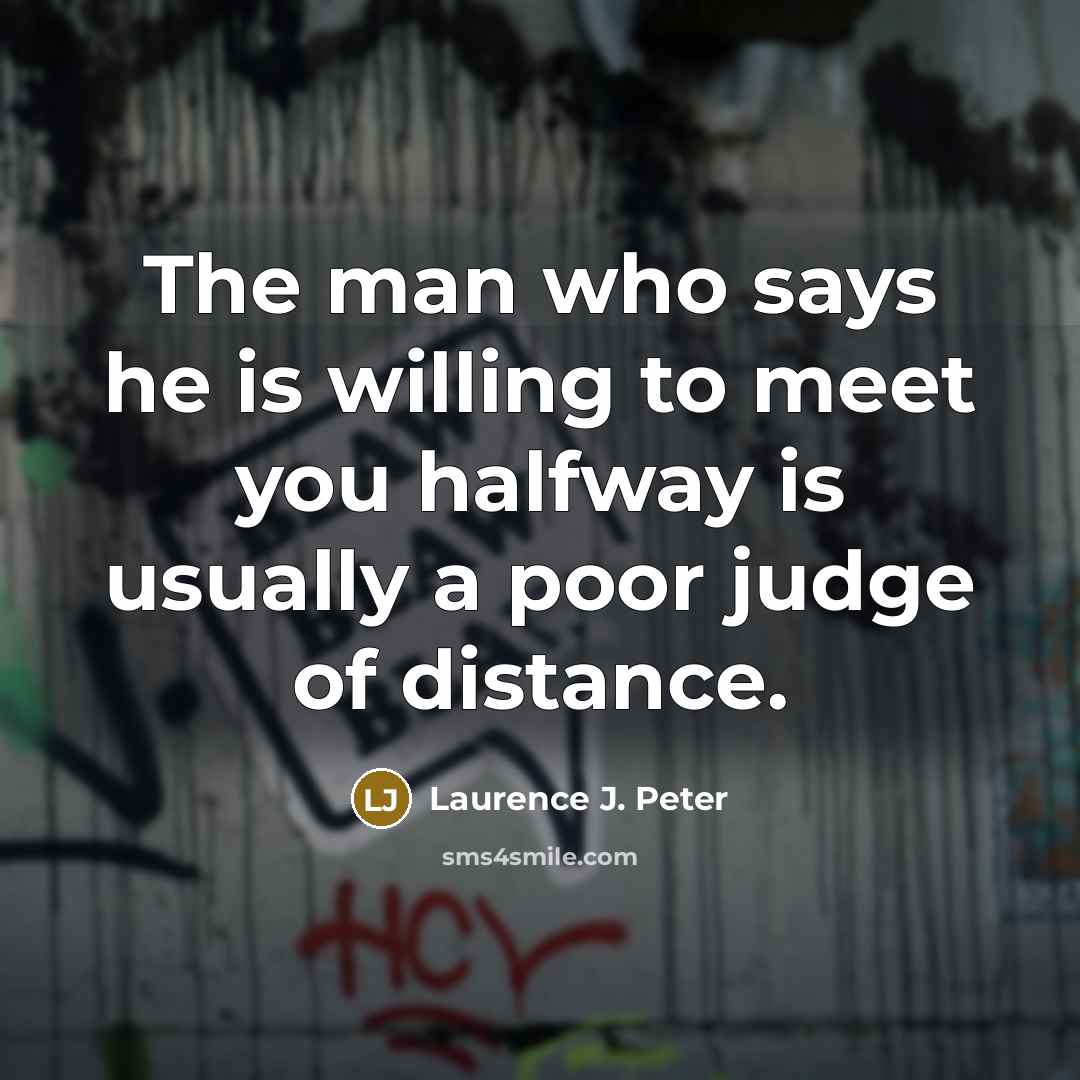 “The man who says he is willing to meet you…” quote by Laurence J. Peter