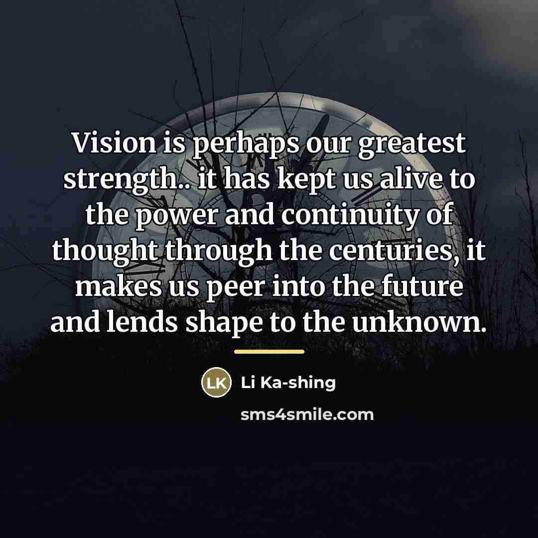 “Vision is perhaps our greatest strength.. it has kept us…” quote by Li Ka-shing