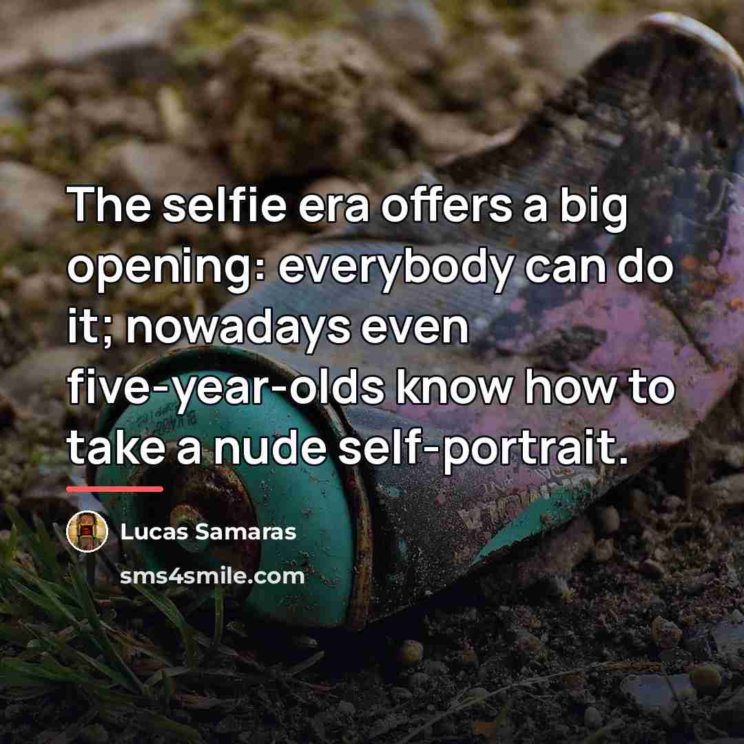 “The selfie era offers a big opening: everybody can do…” quote by Lucas Samaras