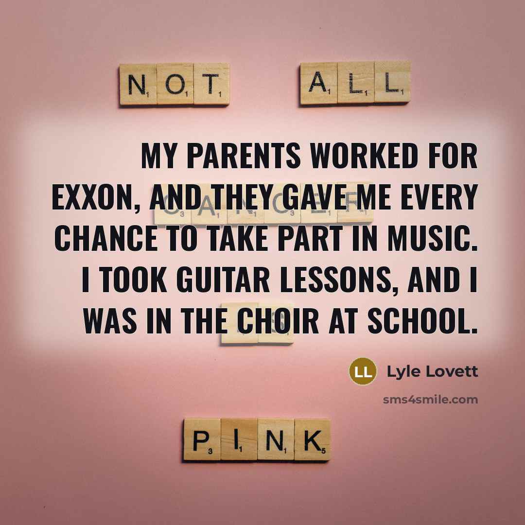 “My parents worked for Exxon, and they gave me every…” quote by Lyle Lovett
