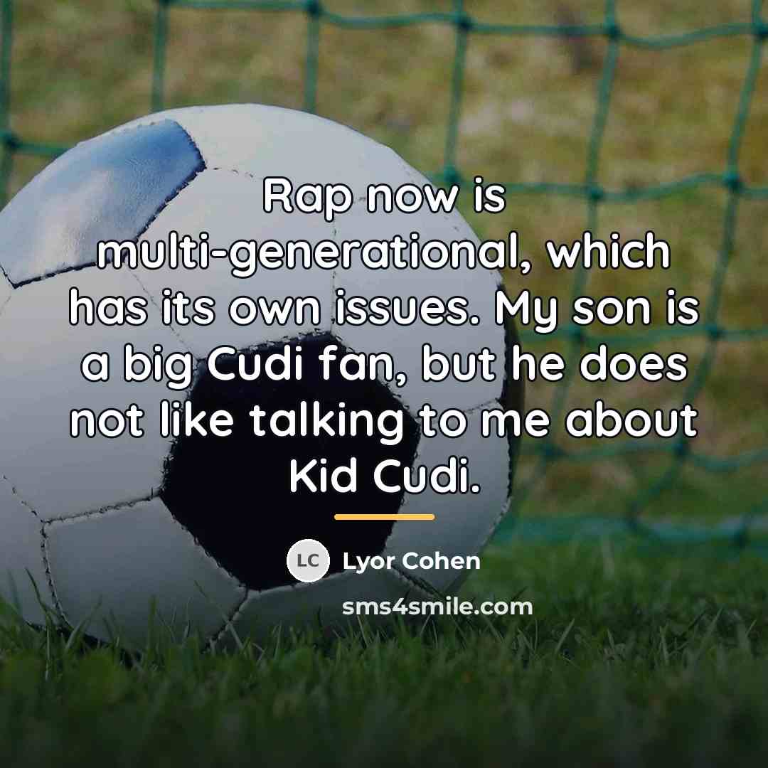 “Rap now is multi-generational, which has its own issues. My…” quote by Lyor Cohen