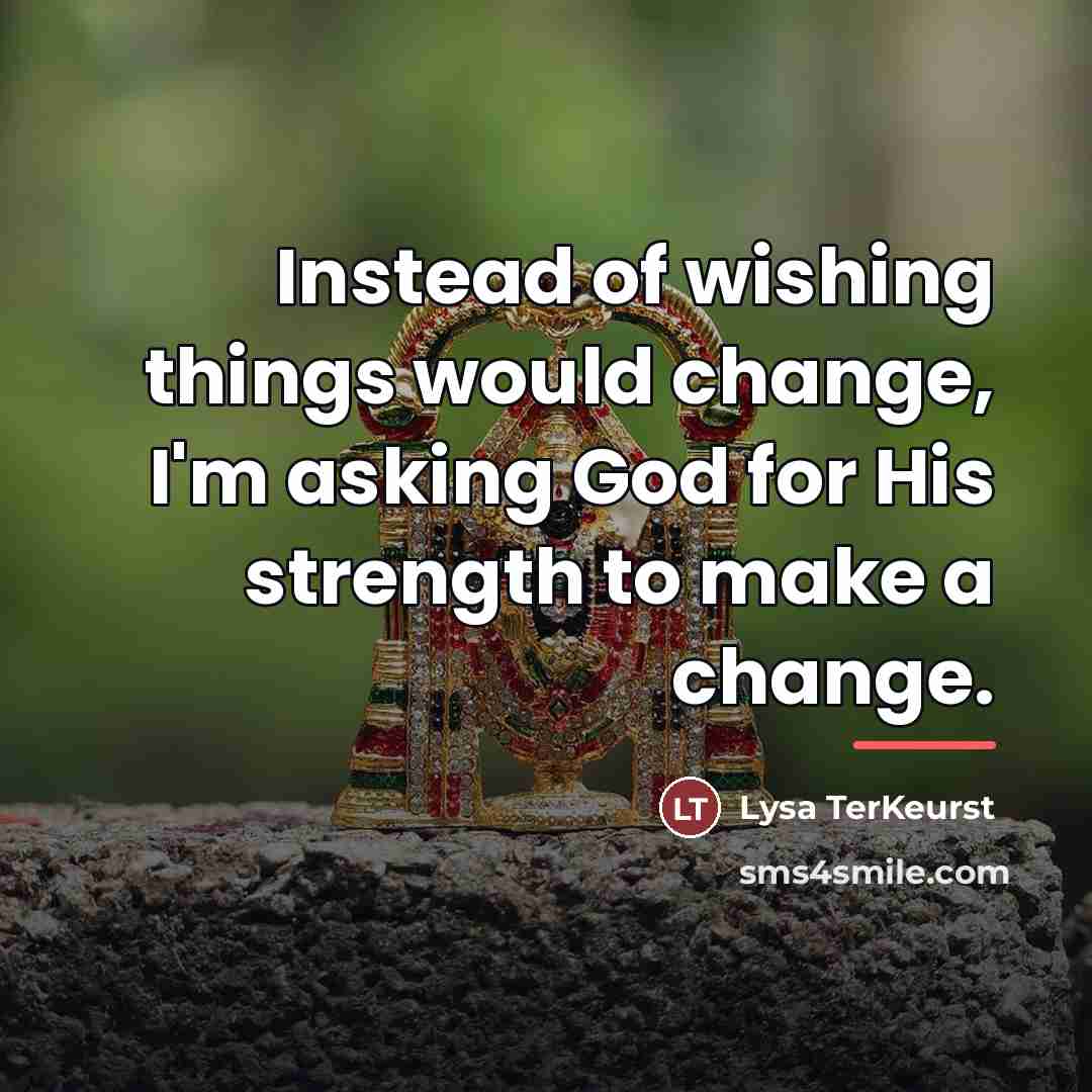 “Instead of wishing things would change, I'm asking God for…” quote by Lysa TerKeurst