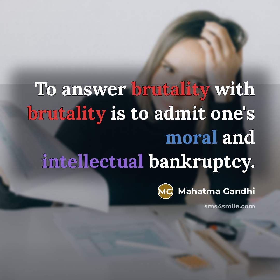 “To answer brutality with brutality is to admit one's moral…” quote by Mahatma Gandhi
