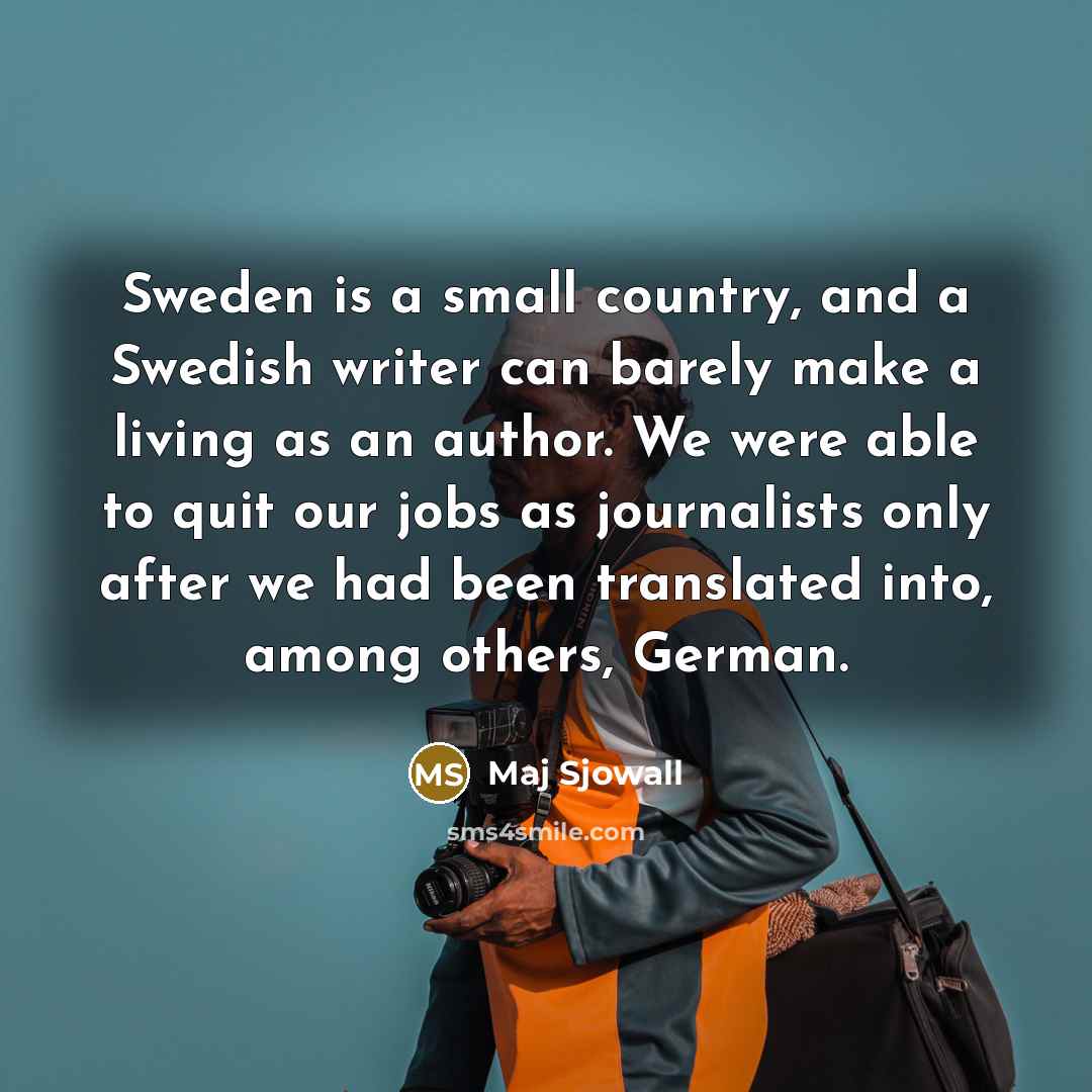 “Sweden is a small country, and a Swedish writer can…” quote by Maj Sjowall