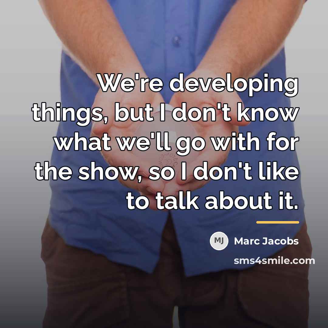 “We're developing things, but I don't know what we'll go…” quote by Marc Jacobs