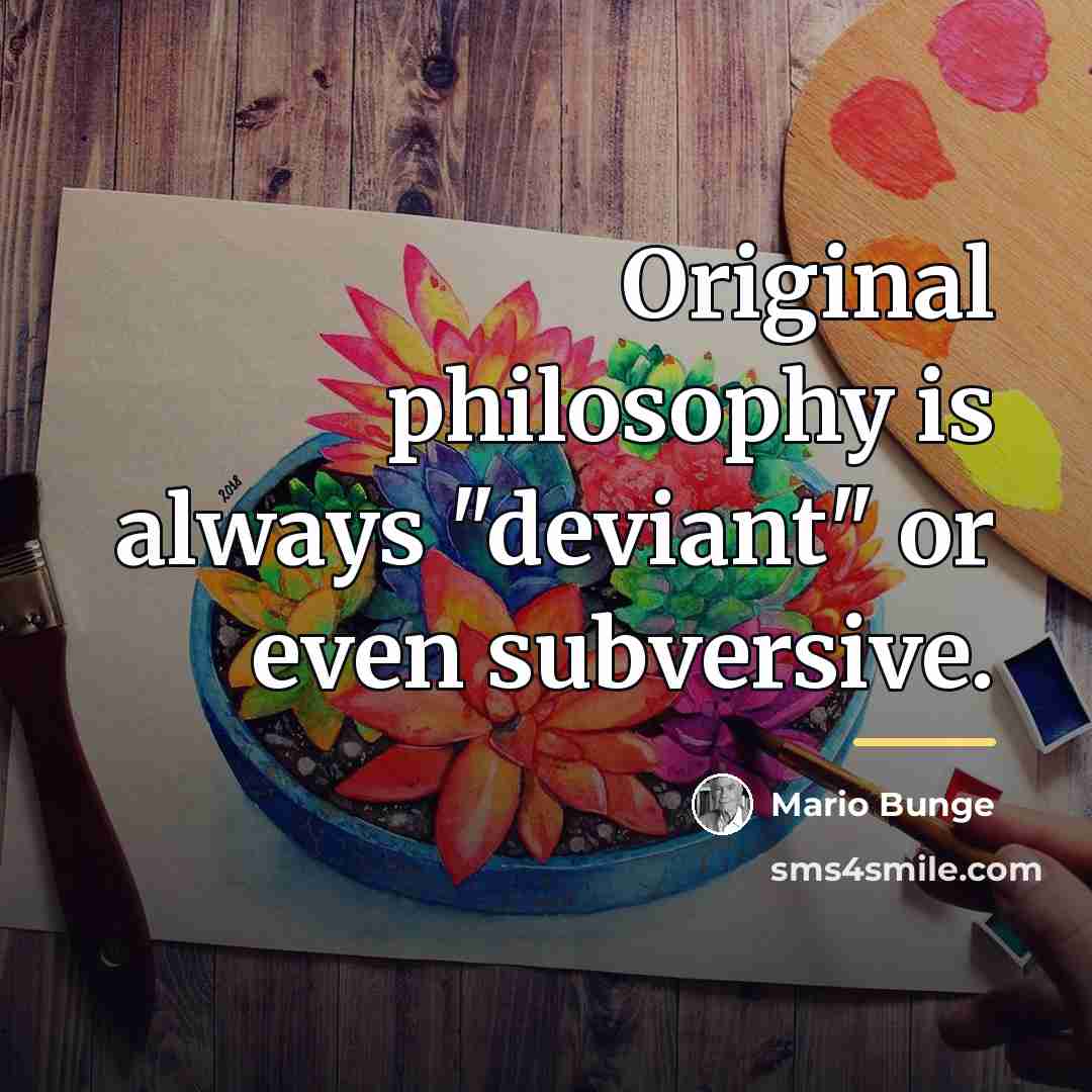 “Original philosophy is always "deviant" or even subversive.…” quote by Mario Bunge