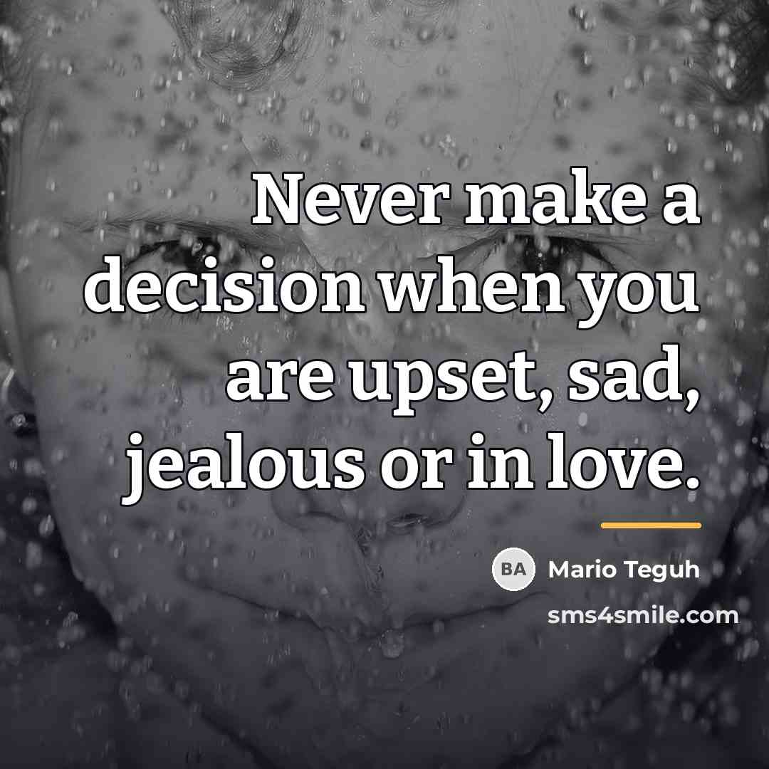 “Never make a decision when you are upset, sad, jealous…” quote by Mario Teguh