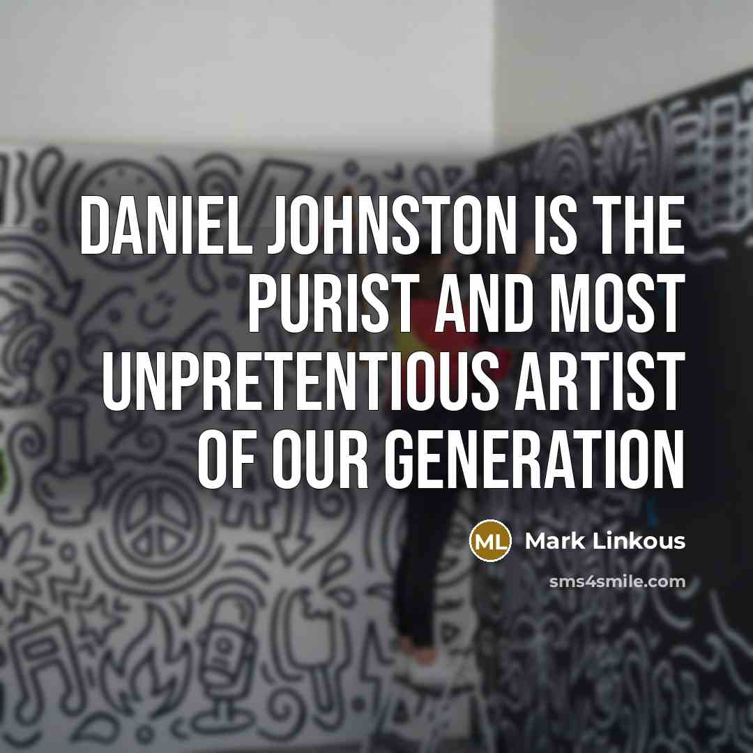 “Daniel Johnston is the purist and most unpretentious artist of…” quote by Mark Linkous
