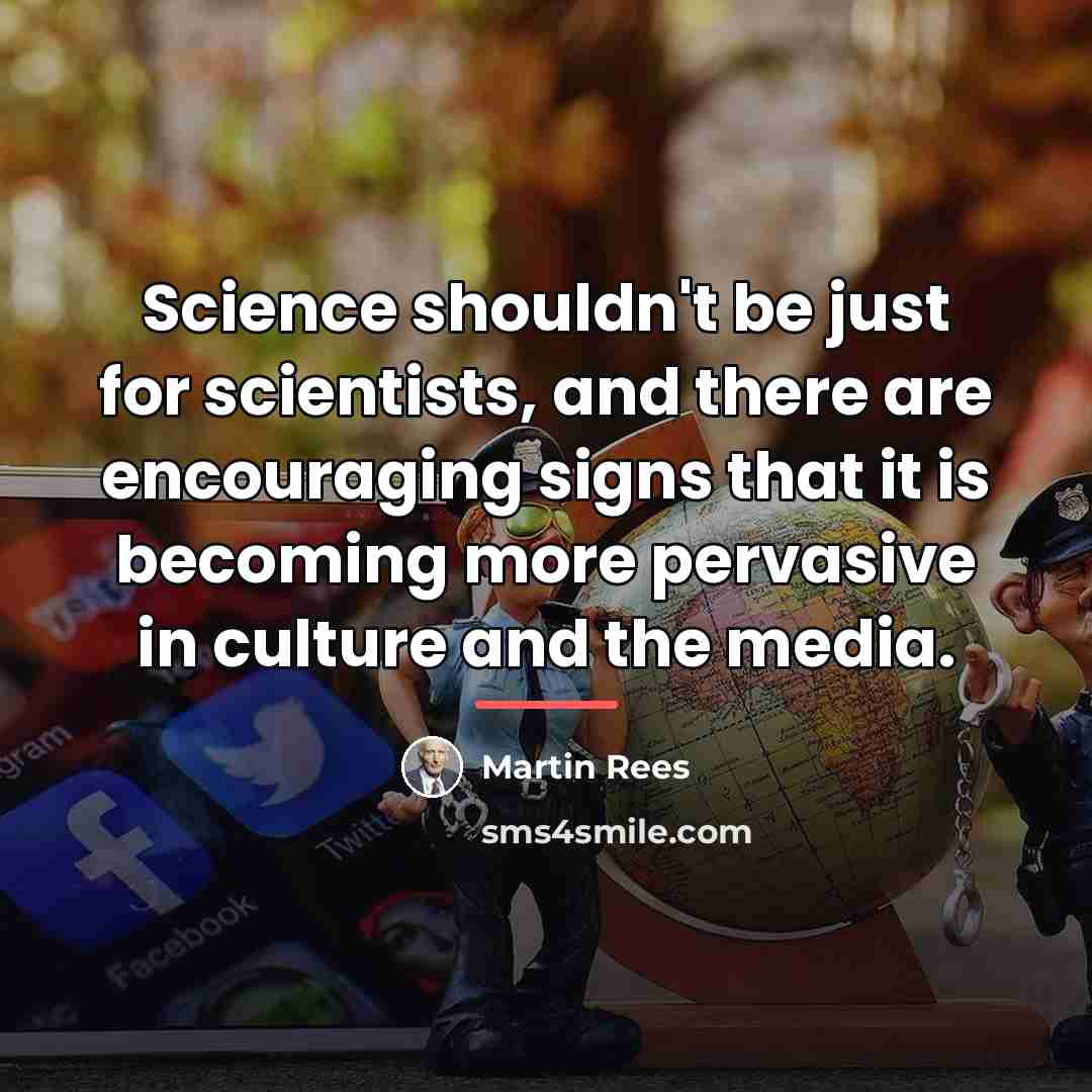 “Science shouldn't be just for scientists, and there are encouraging…” quote by Martin Rees