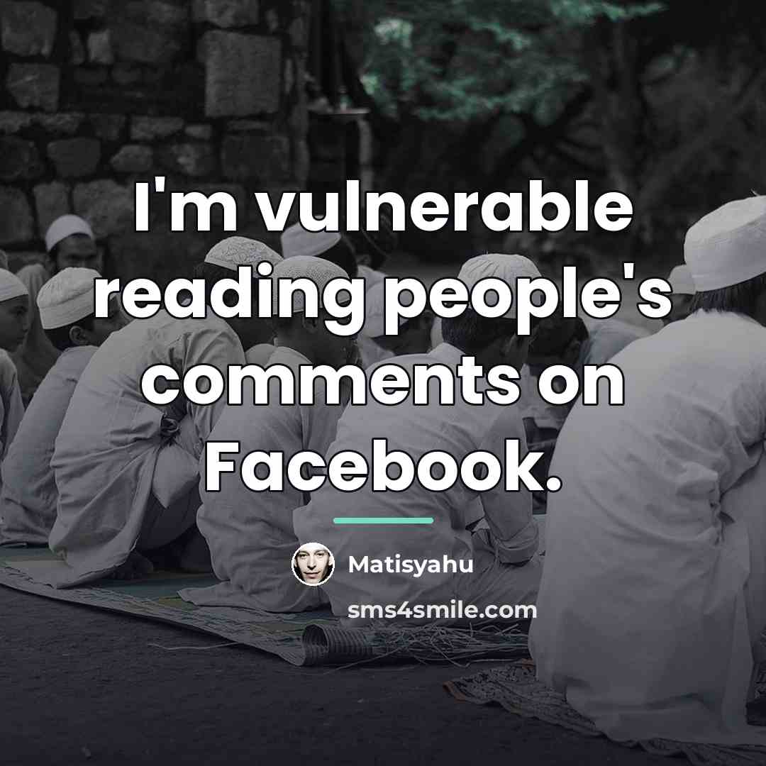 “I'm vulnerable reading people's comments on Facebook.…” quote by Matisyahu