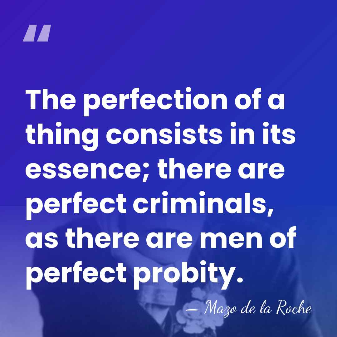 The perfection of a thing consists in its essence; there are perfect&hellip; - Mazo de la Roche