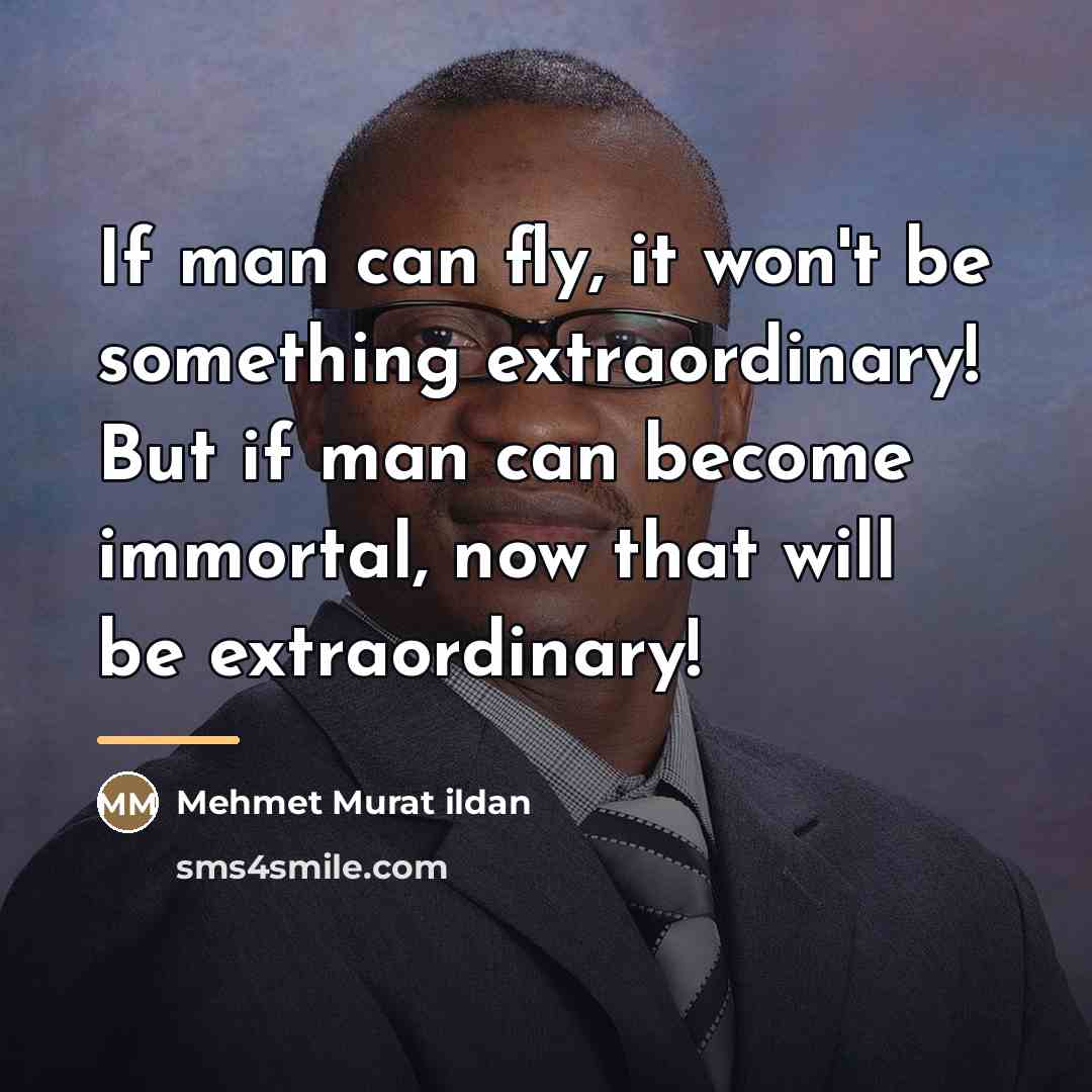 “If man can fly, it won't be something extraordinary! But…” quote by Mehmet Murat Ildan