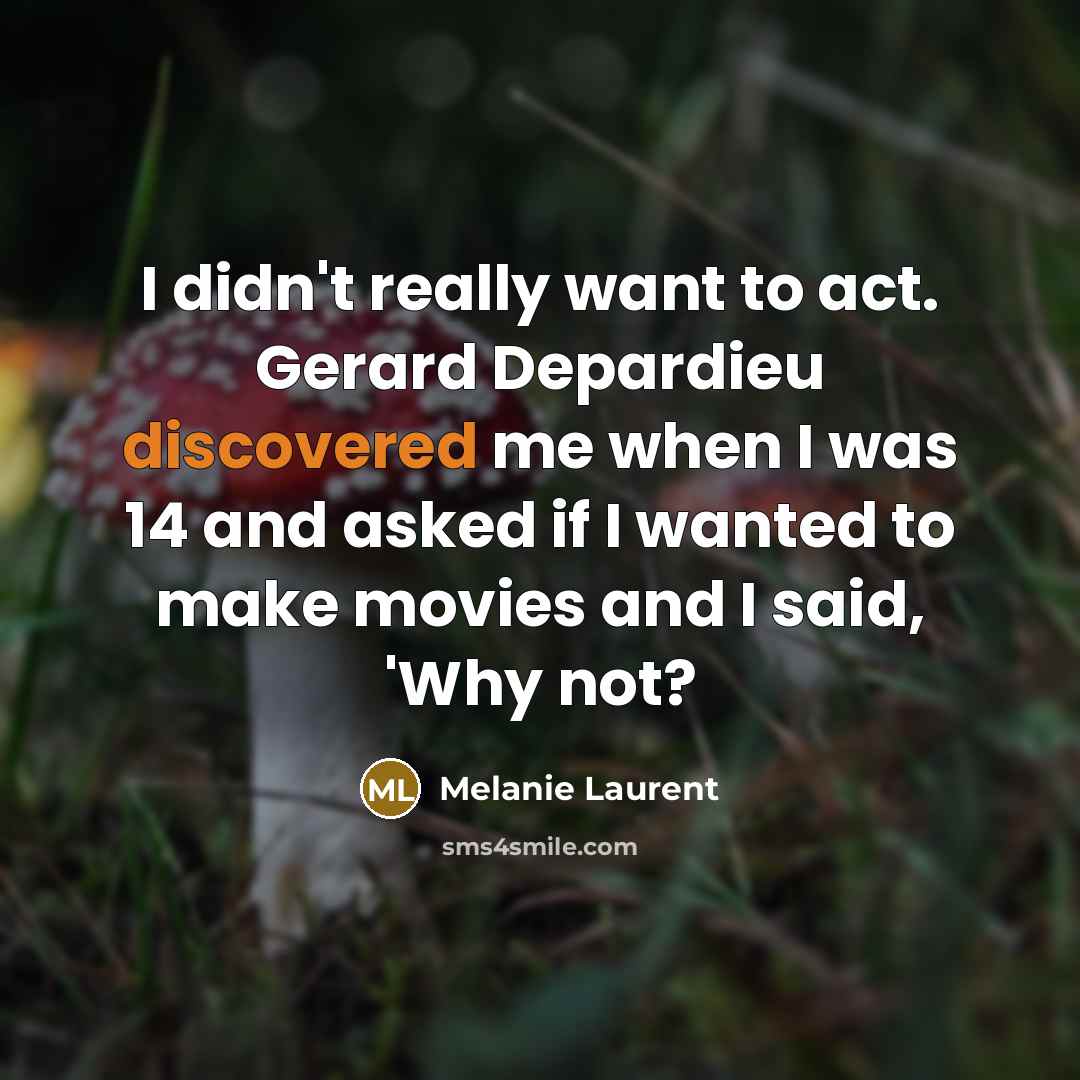 “I didn't really want to act. Gerard Depardieu discovered me…” quote by Melanie Laurent