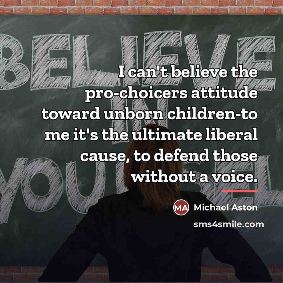 “I can't believe the pro-choicers attitude toward unborn children-to me…” quote by Michael Aston