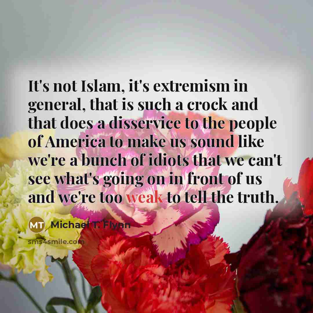 “It's not Islam, it's extremism in general, that is such…” quote by Michael T. Flynn
