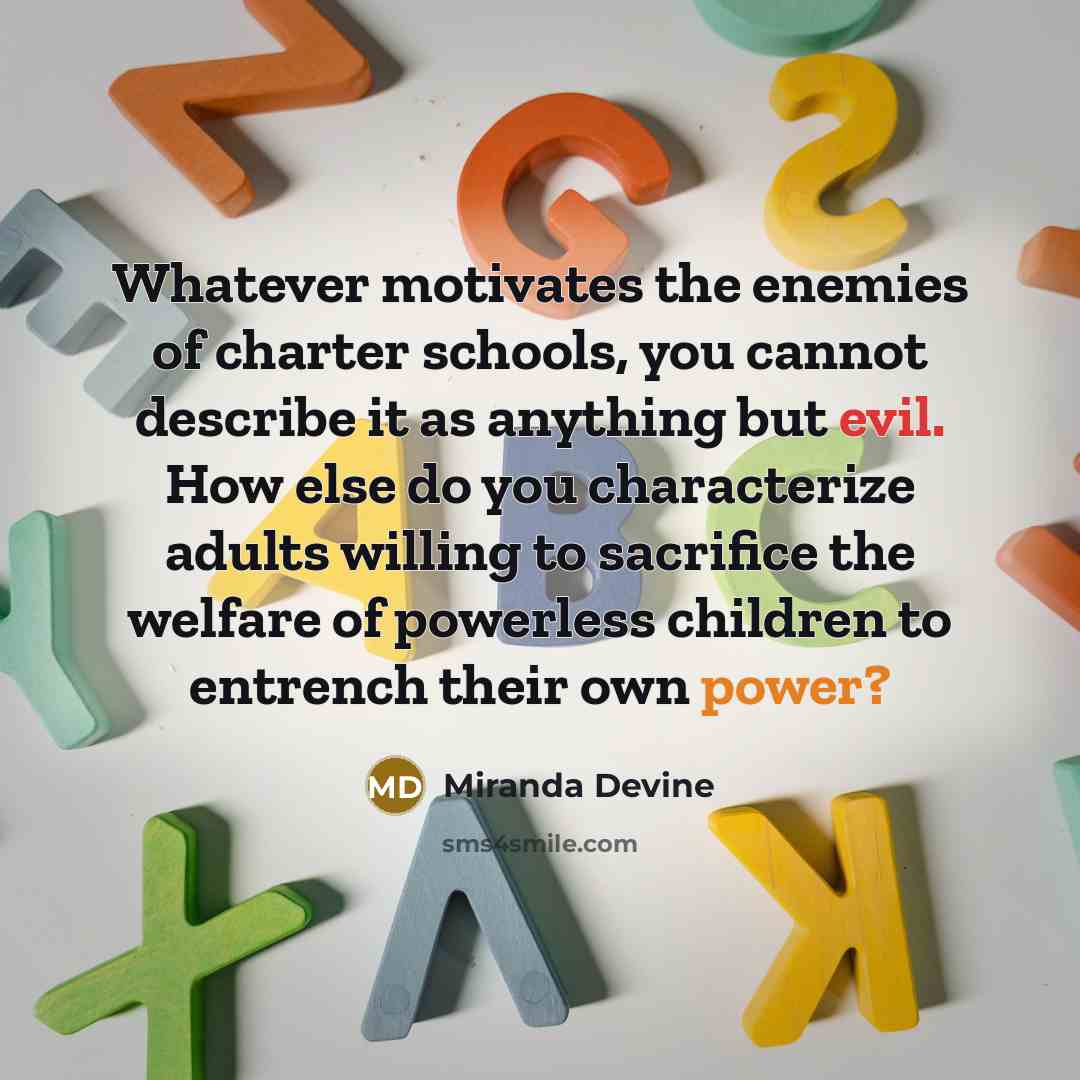 “Whatever motivates the enemies of charter schools, you cannot describe…” quote by Miranda Devine