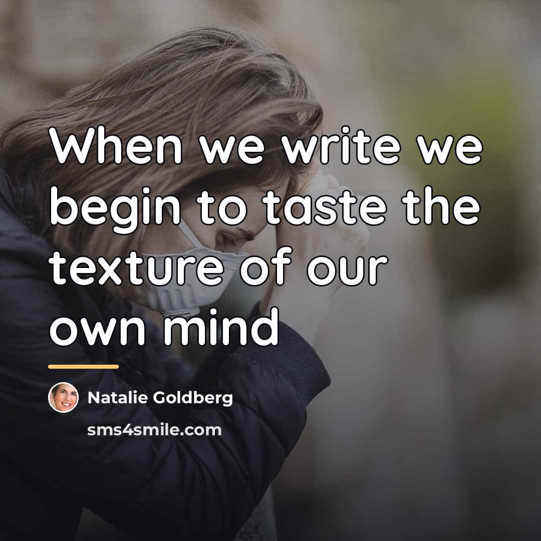 “When we write we begin to taste the texture of…” quote by Natalie Goldberg