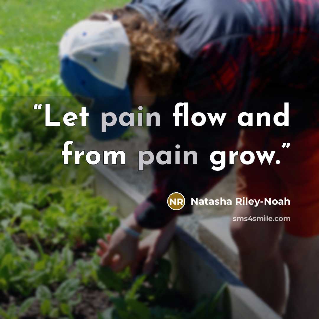 “Let pain flow and from pain grow.” quote by Natasha Riley-Noah
