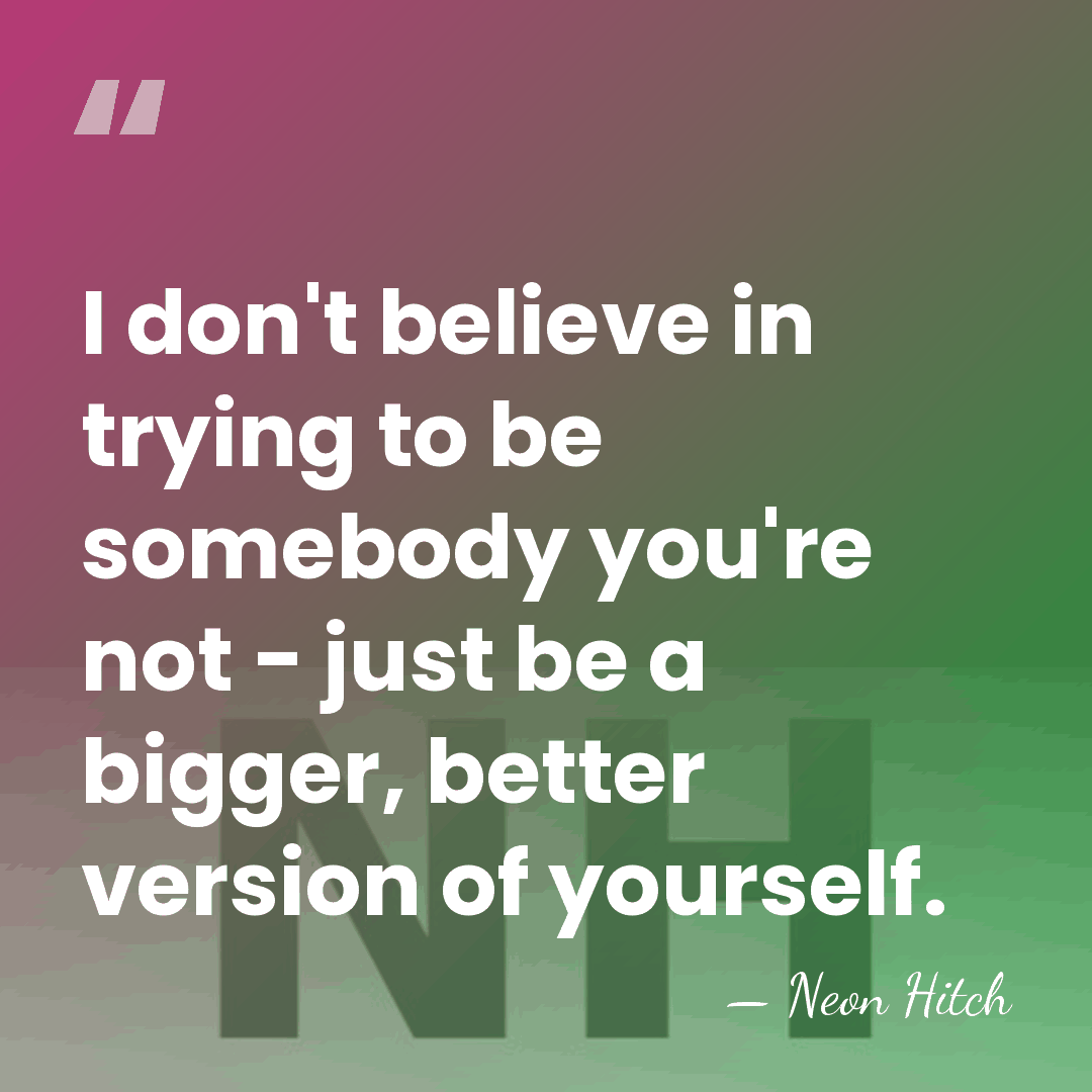 I don't believe in trying to be somebody you're not - just&hellip; - Neon Hitch