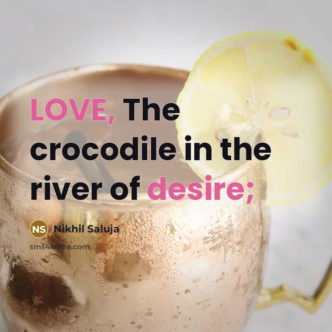 “LOVE, The crocodile in the river of desire;…” quote by Nikhil Saluja