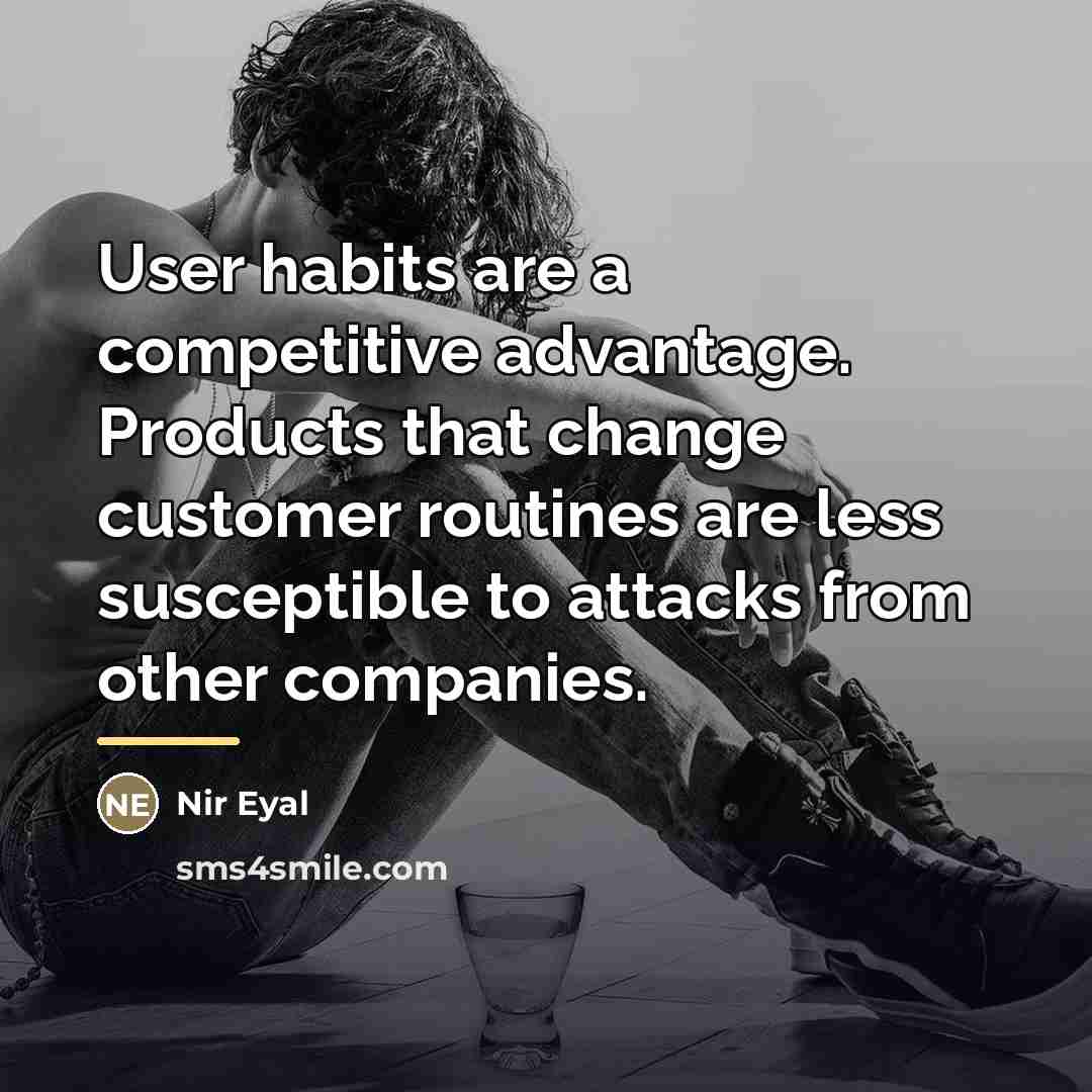 “User habits are a competitive advantage. Products that change customer…” quote by Nir Eyal