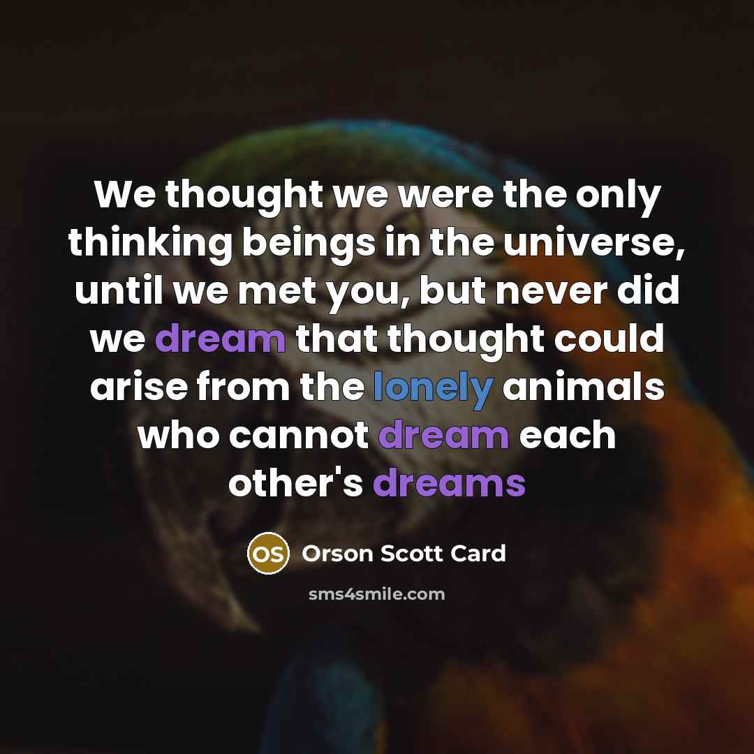 “We thought we were the only thinking beings in the…” quote by Orson Scott Card